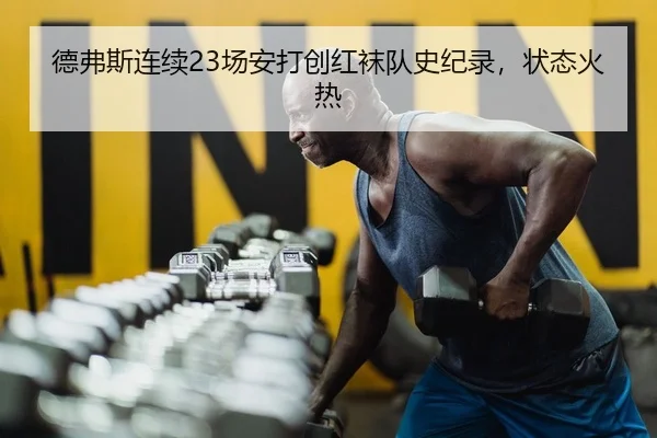 德弗斯连续23场安打创红袜队史纪录，状态火热